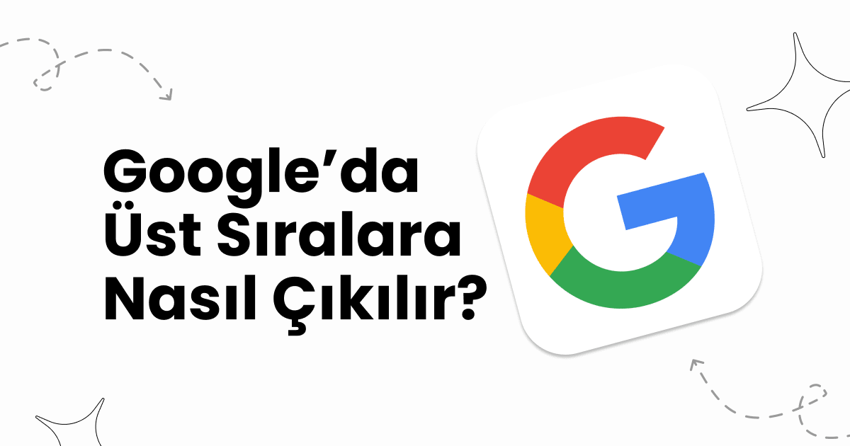 Google’da Üst Sıralara Nasıl Çıkılır? (2025 Rehberi)