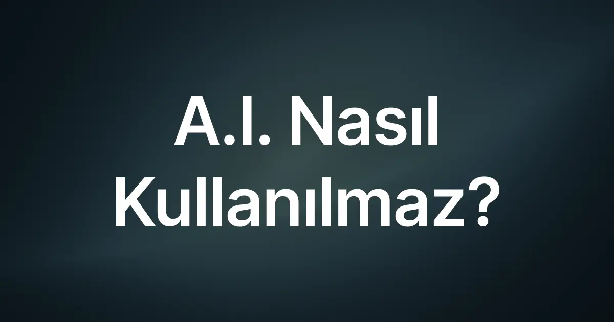 Yapay Zekâ Nasıl Kullanılmaz?